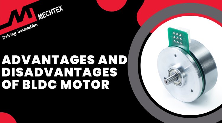 Advantages and Disadvantages of BLDC Motors