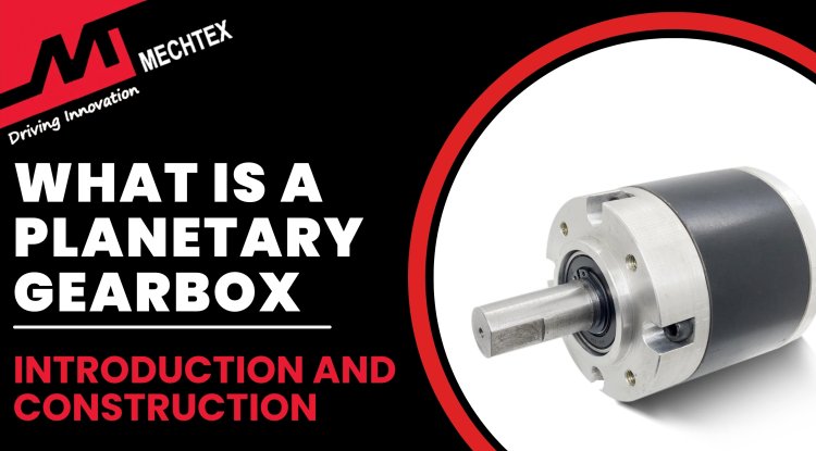 Planetary Gearbox | Introduction and Construction