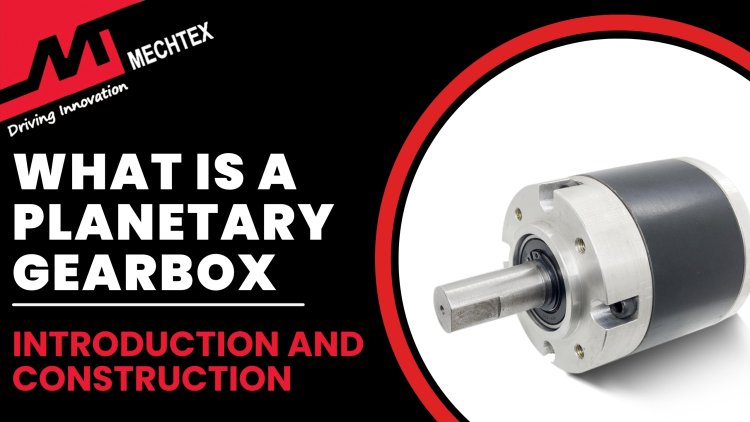 Planetary Gearbox | Introduction and Construction
