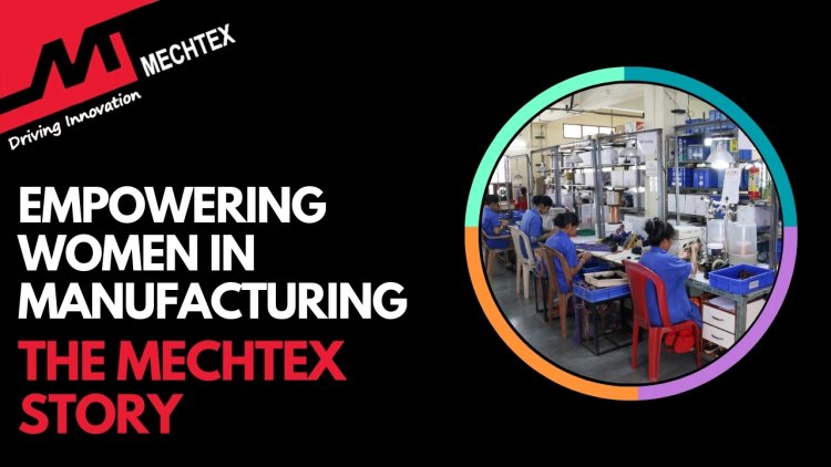 Empowering Women in Manufacturing - The MECHTEX Story
