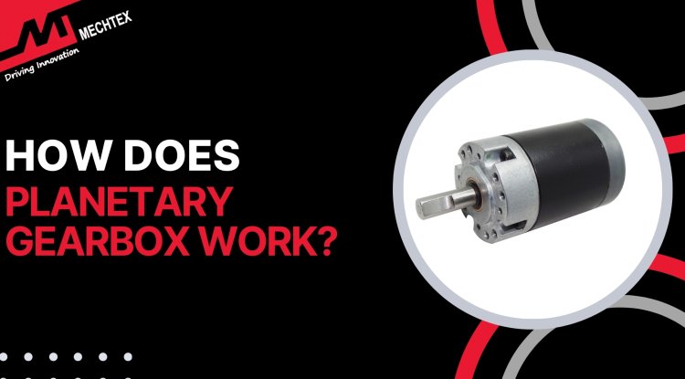 How Does a Planetary Gearbox Work?